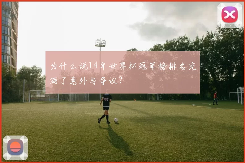 为什么说14年世界杯冠军榜排名充满了意外与争议?