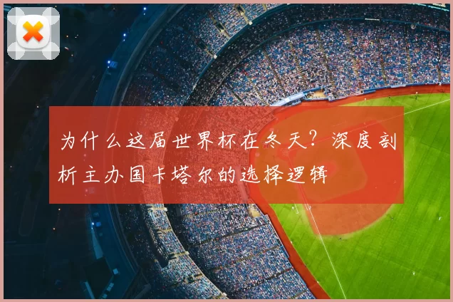 为什么这届世界杯在冬天？深度剖析主办国卡塔尔的选择逻辑