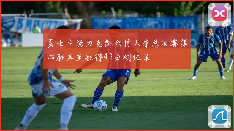 勇士主场力克凯尔特人夺总决赛第四胜库里独得43分创纪录