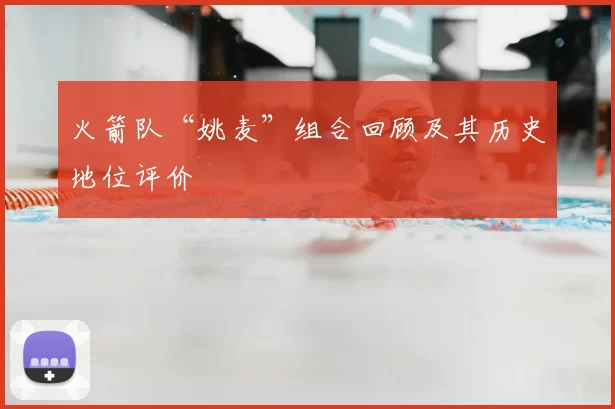火箭队“姚麦”组合回顾及其历史地位评价