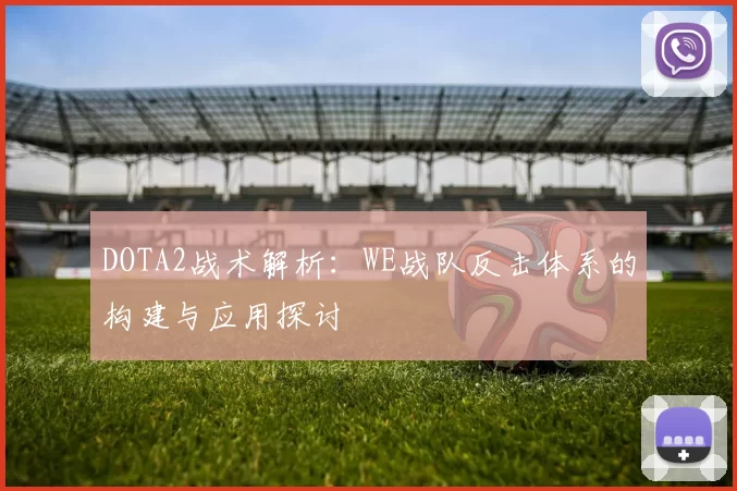 DOTA2战术解析：WE战队反击体系的构建与应用探讨