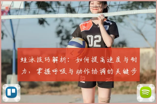 蛙泳技巧解析：如何提高速度与耐力，掌握呼吸与动作协调的关键步骤