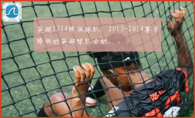 英超1314降级球队:2013-2014赛季降级的英超球队分析。 .