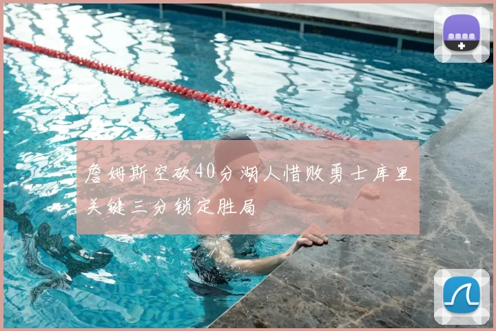 詹姆斯空砍40分湖人惜败勇士库里关键三分锁定胜局