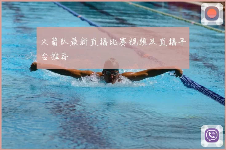 火箭队最新直播比赛视频及直播平台推荐