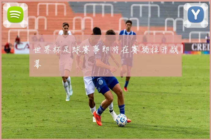 世界杯足球赛事即将在赛场拉开战幕