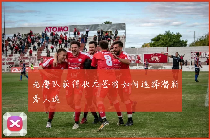 老鹰队获得状元签将如何选择潜新秀人选