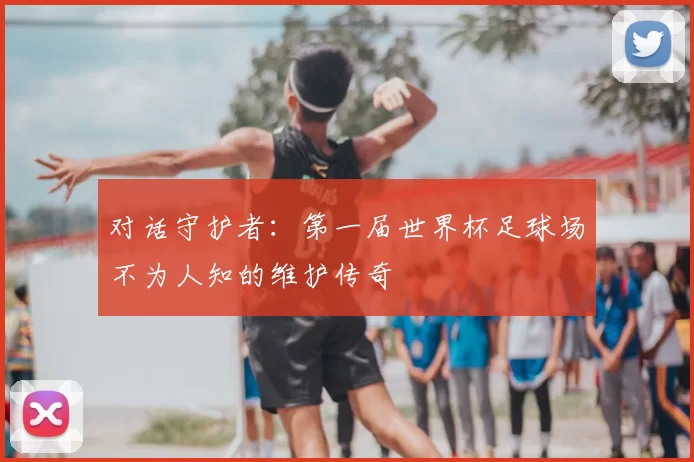 对话守护者：第一届世界杯足球场不为人知的维护传奇