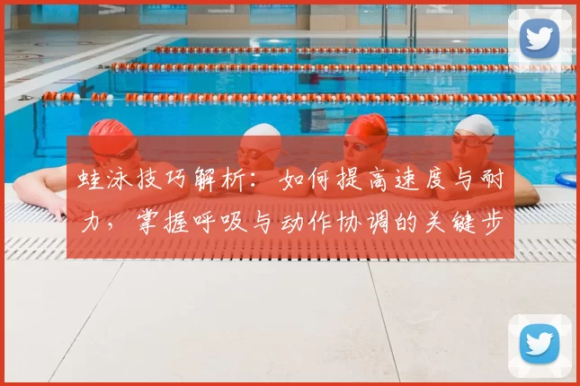 蛙泳技巧解析：如何提高速度与耐力，掌握呼吸与动作协调的关键步骤