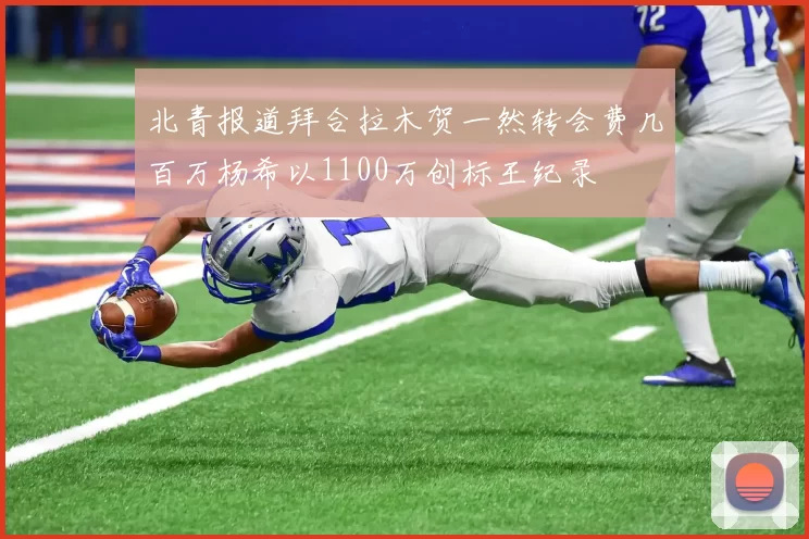 北青报道拜合拉木贺一然转会费几百万杨希以1100万创标王纪录