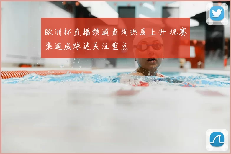 欧洲杯直播频道查询热度上升 观赛渠道成球迷关注重点