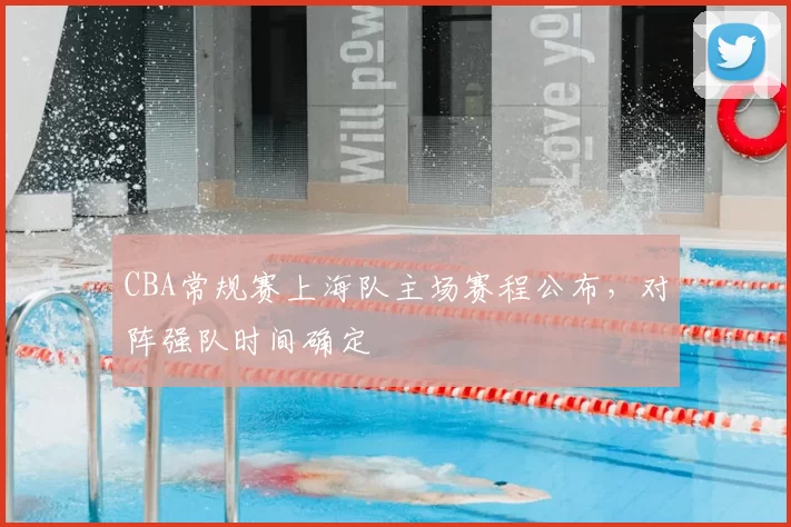 CBA常规赛上海队主场赛程公布，对阵强队时间确定