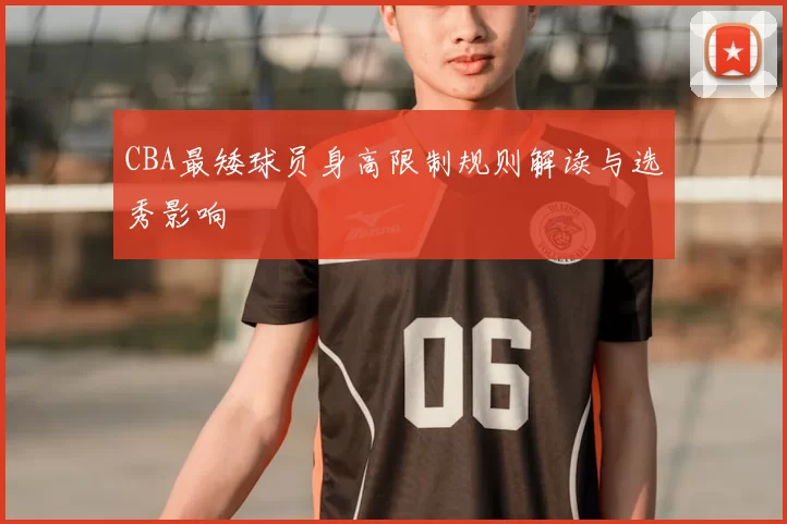 CBA最矮球员身高限制规则解读与选秀影响