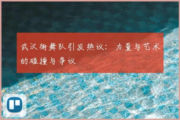 武汉街舞队引发热议:力量与艺术的碰撞与争议