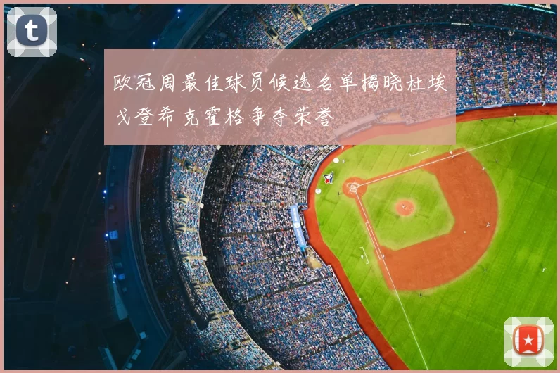 欧冠周最佳球员候选名单揭晓杜埃戈登希克霍格争夺荣誉