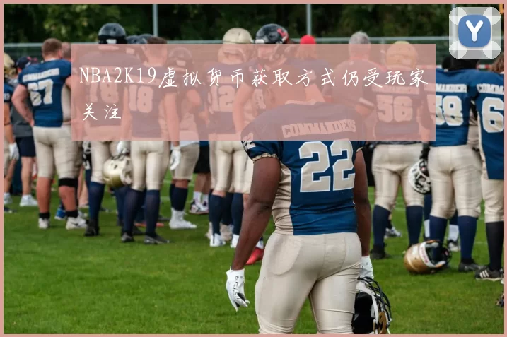 NBA2K19虚拟货币获取方式仍受玩家关注