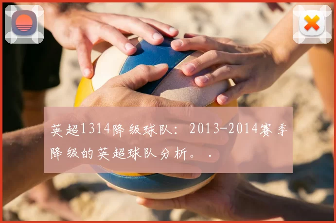 英超1314降级球队:2013-2014赛季降级的英超球队分析。 .