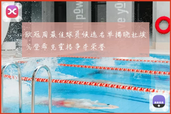 欧冠周最佳球员候选名单揭晓杜埃戈登希克霍格争夺荣誉